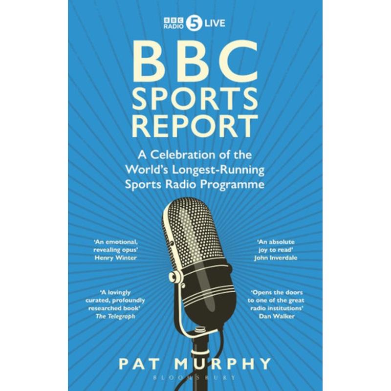 BBC Sports Report: A Celebration of the World’s Longest-Running Sports Radio Programme: Shortlisted for the Sunday Times Sports Book Awards 2023 by Pat Murphy 9781472994219