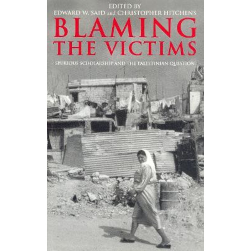 Blaming the Victims: Spurious Scholarship and the Palestinian Question by Edward W. Said