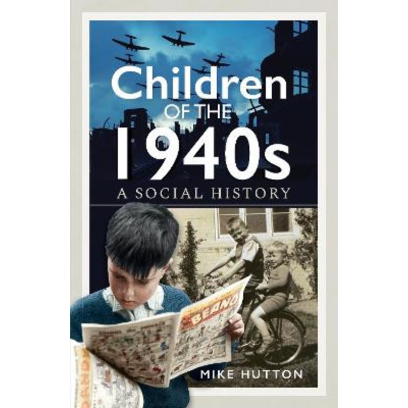 Children of the 1940s: A Social History by Mike Hutton 9781399049504