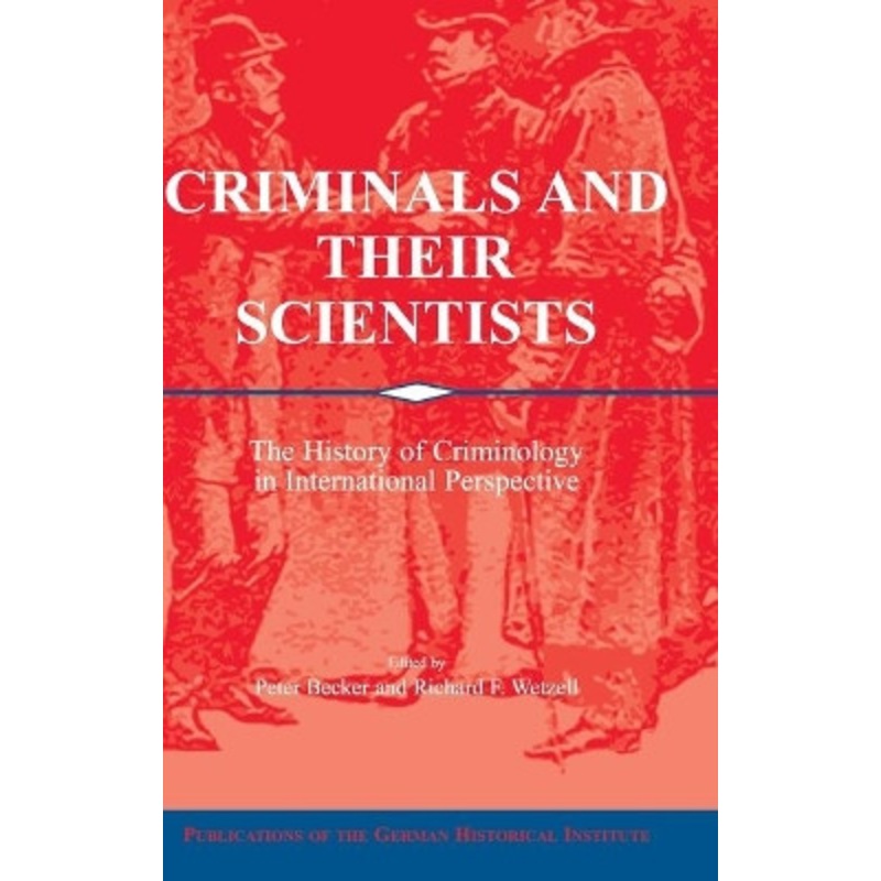 Criminals and their Scientists: The History of Criminology in International Perspective by Peter Becker 9780521810128