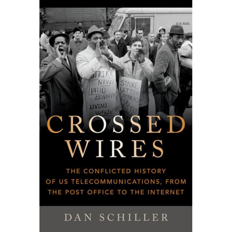 Crossed Wires: The Conflicted History of US Telecommunications, From The Post Office To The Internet by Dan Schiller