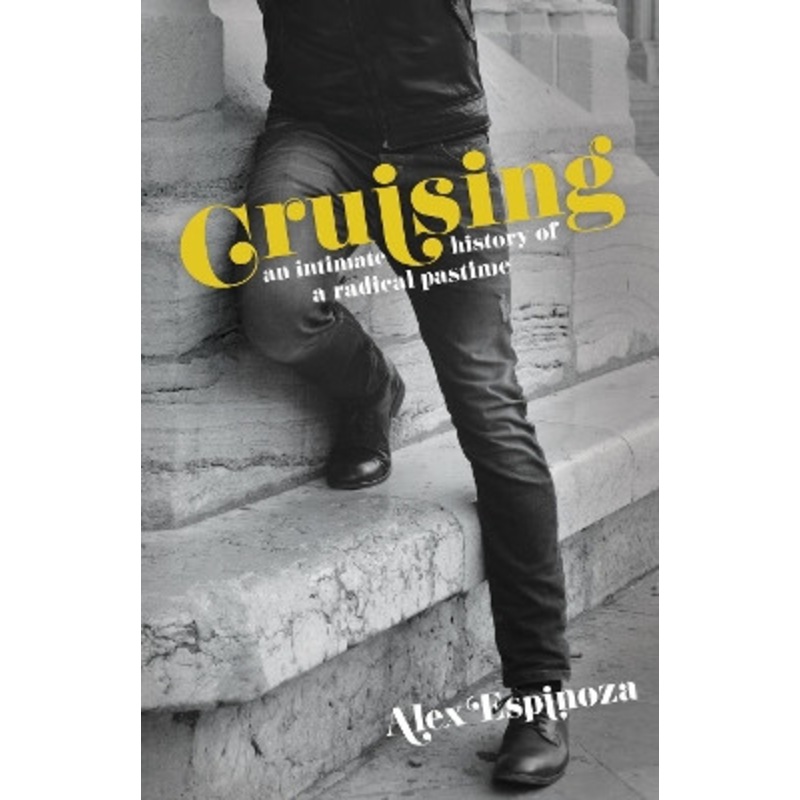 Cruising: An Intimate History of a Radical Pastime by Alex Espinoza 9781944700829