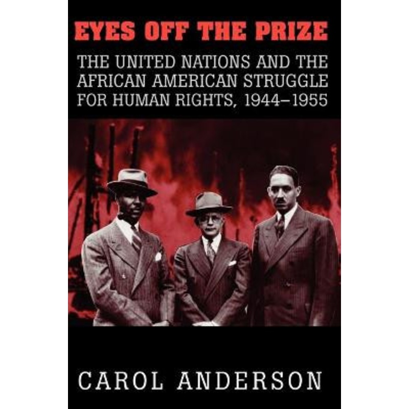 Eyes off the Prize: The United Nations and the African American Struggle for Human Rights, 1944-1955 by Carol Anderson