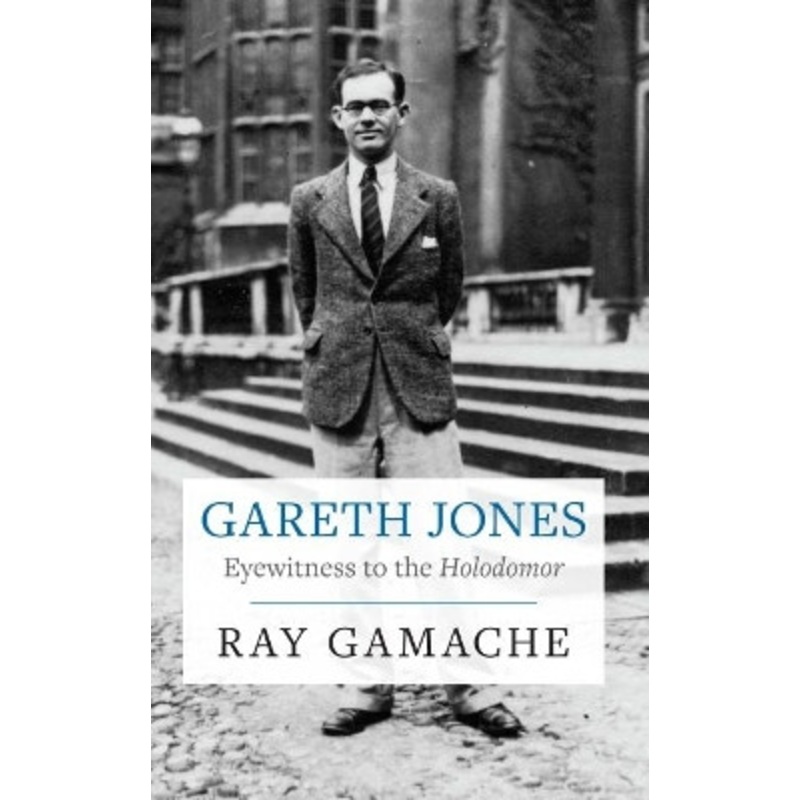 Gareth Jones: Eyewitness to the Holodomor by Ray Gamache 9781860571282