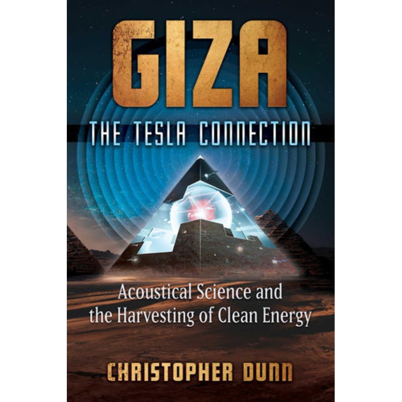 Giza: The Tesla Connection: Acoustical Science and the Harvesting of Clean Energy by Christopher Dunn 9781591434610