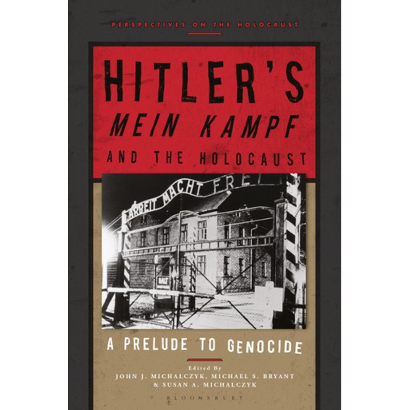 Hitler’s ‘Mein Kampf’ and the Holocaust: A Prelude to Genocide Professor John J. Michalczyk (Boston College, USA) 9781350185449