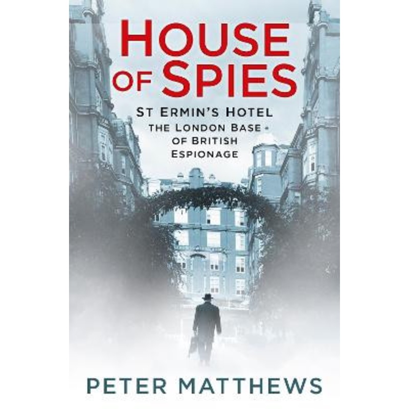 House of Spies: St Ermin’s Hotel, the London Base of British Espionage by Peter Matthews