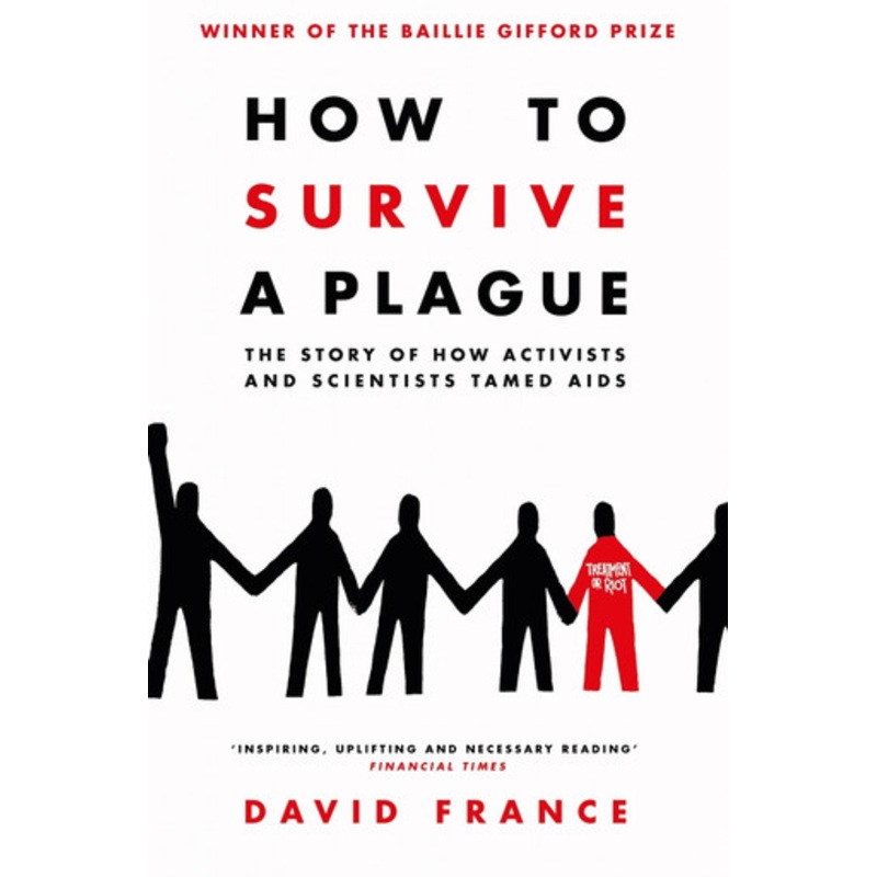 How to Survive a Plague: The Story of How Activists and Scientists Tamed AIDS by David France