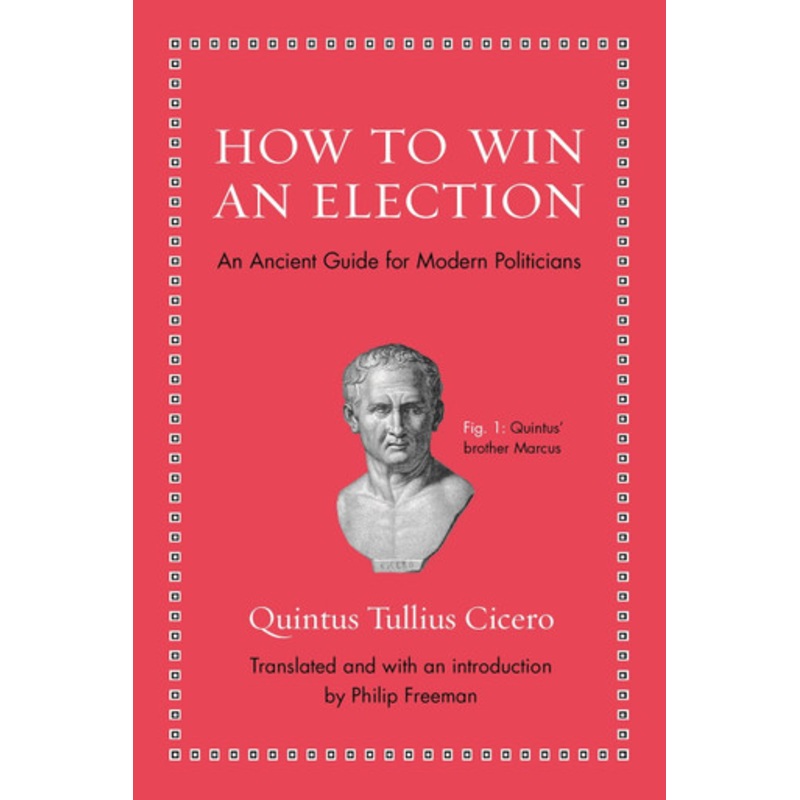 How to Win an Election: An Ancient Guide for Modern Politicians by Quintus Tullius Cicero 9780691154084