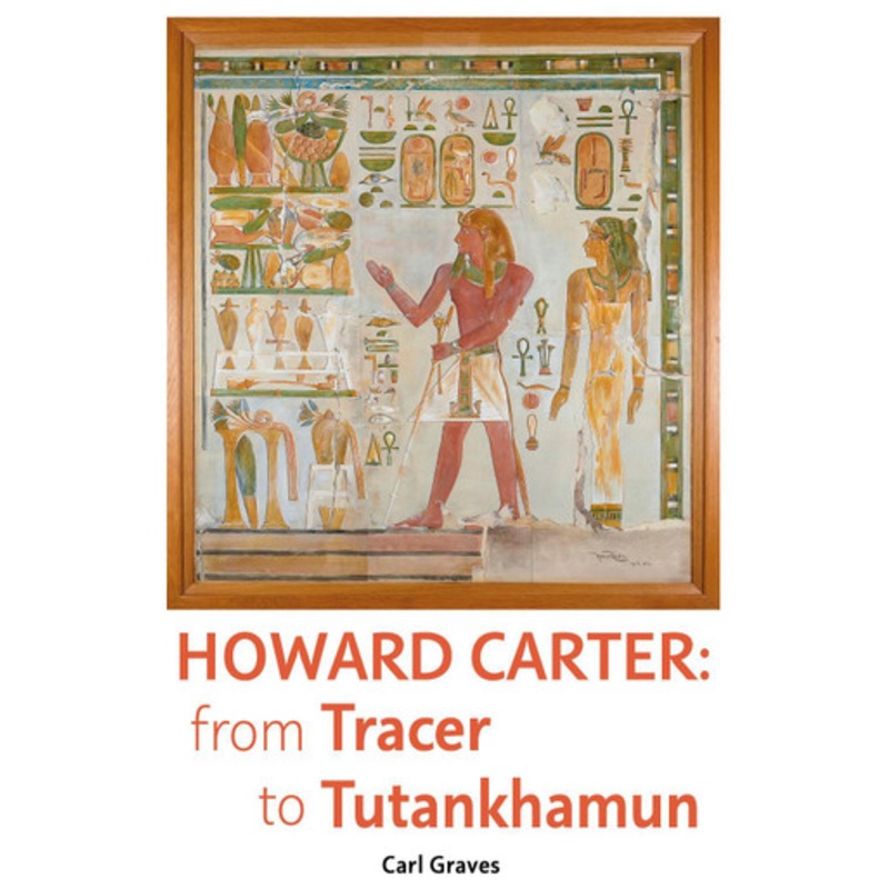 Howard Carter: From Tracer to Tutankhamun Carl Graves 9780856982620