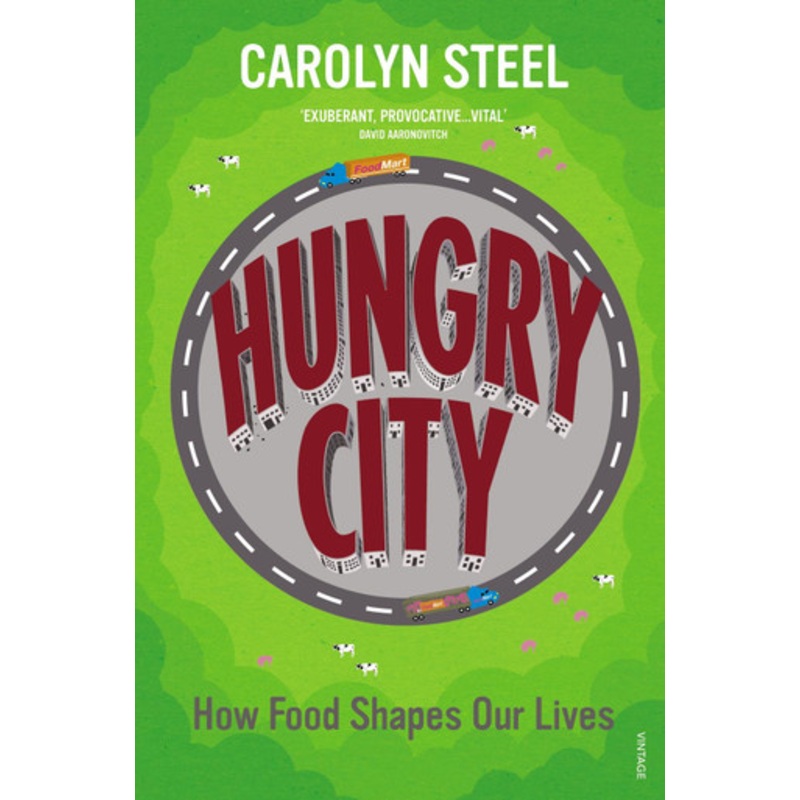 Hungry City: How Food Shapes Our Lives by Carolyn Steel