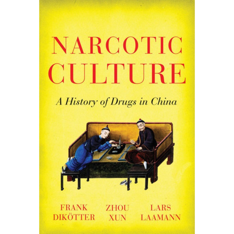 Narcotic Culture: A History of Drugs in China by Frank Dikotter