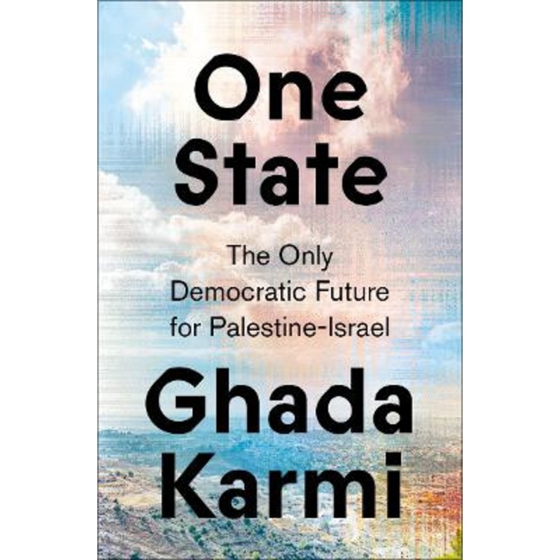 One State: The Only Democratic Future for Palestine-Israel by Ghada Karmi