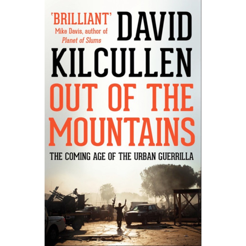 Out of the Mountains: The Coming Age of the Urban Guerrilla by David Kilcullen