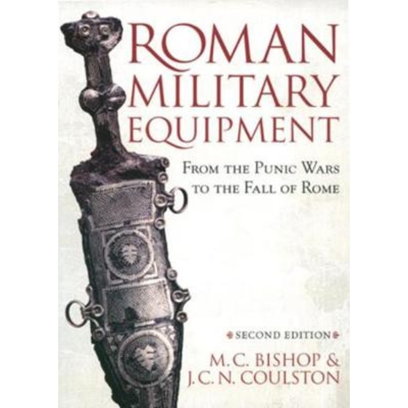 Roman Military Equipment from the Punic Wars to the Fall of Rome, second edition by M. C. Bishop