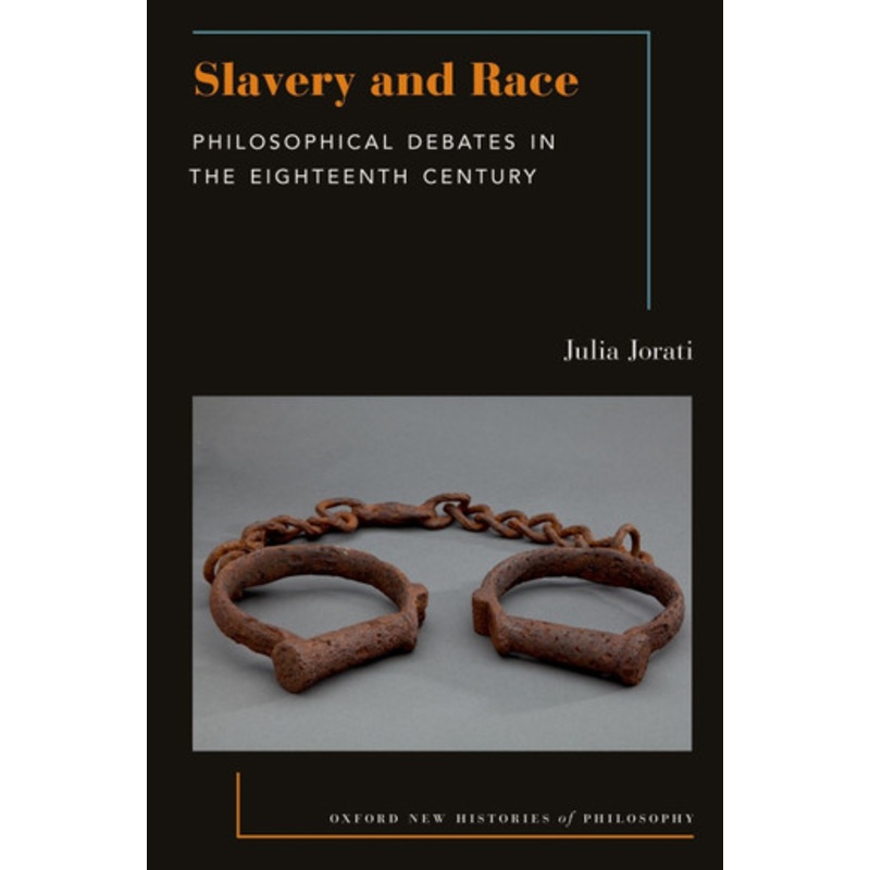 Slavery and Race: Philosophical Debates in the Eighteenth Century by Julia Jorati 9780197659243