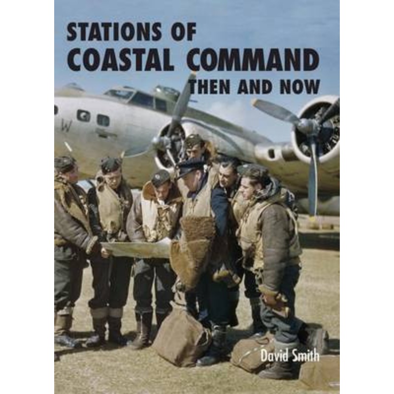 Stations of Coastal Command: Then and Now David Smith 9781870067874