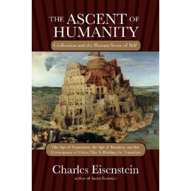 The Ascent Of Humanity by Charles Eisenstein