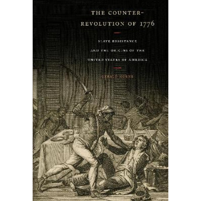 The Counter-Revolution of 1776: Slave Resistance and the Origins of the United States of America by Gerald Horne