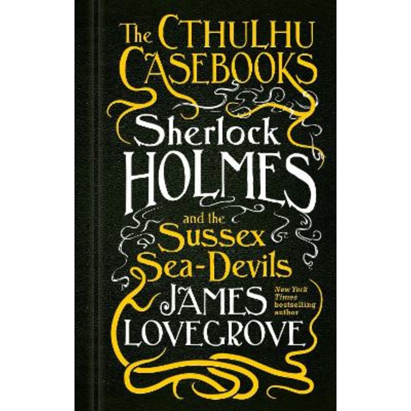 The Cthulhu Casebooks – Sherlock Holmes and the Sussex Sea-Devils by James Lovegrove 9781783295975