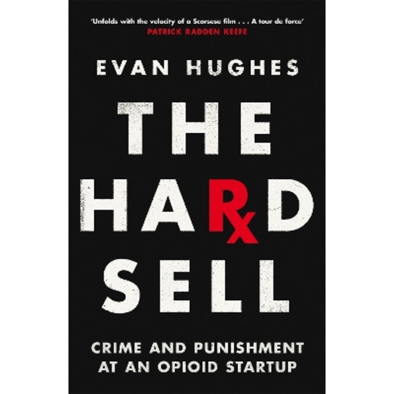The Hard Sell: Crime and Punishment at an Opioid Startup by Evan Hughes 9781035017898