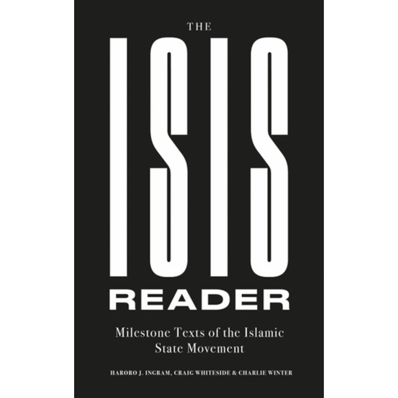 The ISIS Reader: Milestone Texts of the Islamic State Movement by Haroro J. Ingram