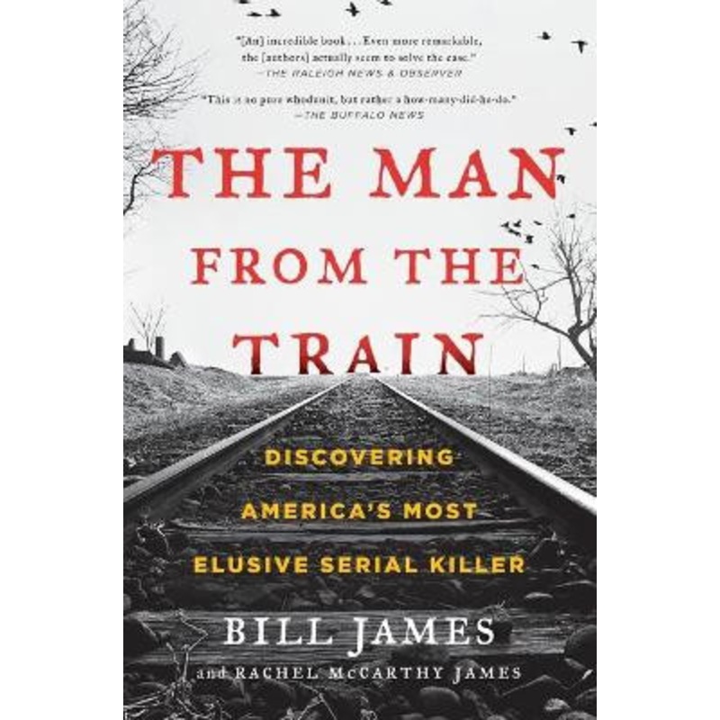 The Man from the Train: Discovering America’s Most Elusive Serial Killer by Bill James