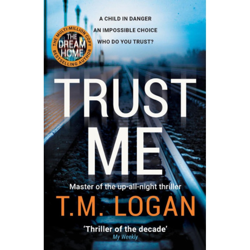 Trust Me: The thrilling new Sunday Times bestseller – from the million copy selling author of THE HOLIDAY and THE CATCH by T.M. Logan