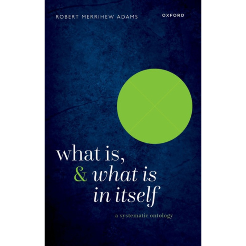 What Is, and What Is In Itself: A Systematic Ontology by Prof Robert Merrihew Adams 9780198909514
