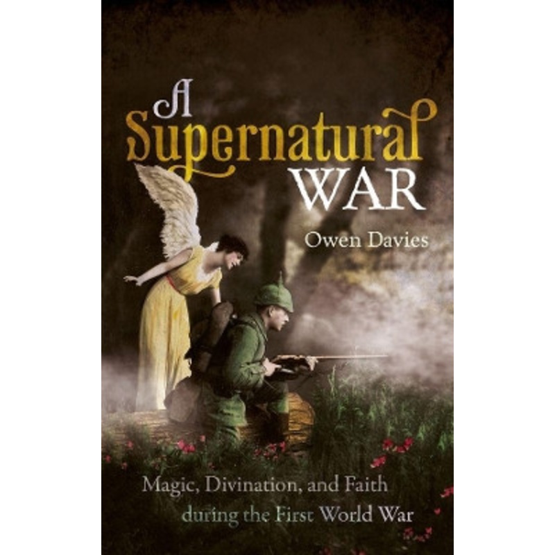 A Supernatural War: Magic, Divination, and Faith during the First World War by Owen Davies 9780198862659