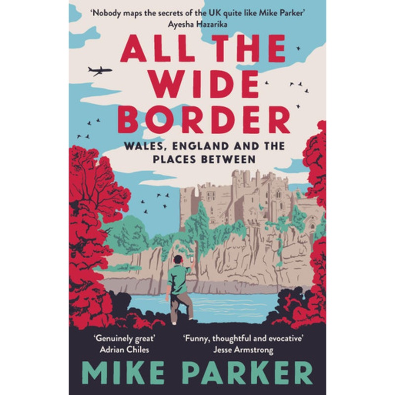 All the Wide Border: Wales, England and the Places Between by Mike Parker 9780008499211
