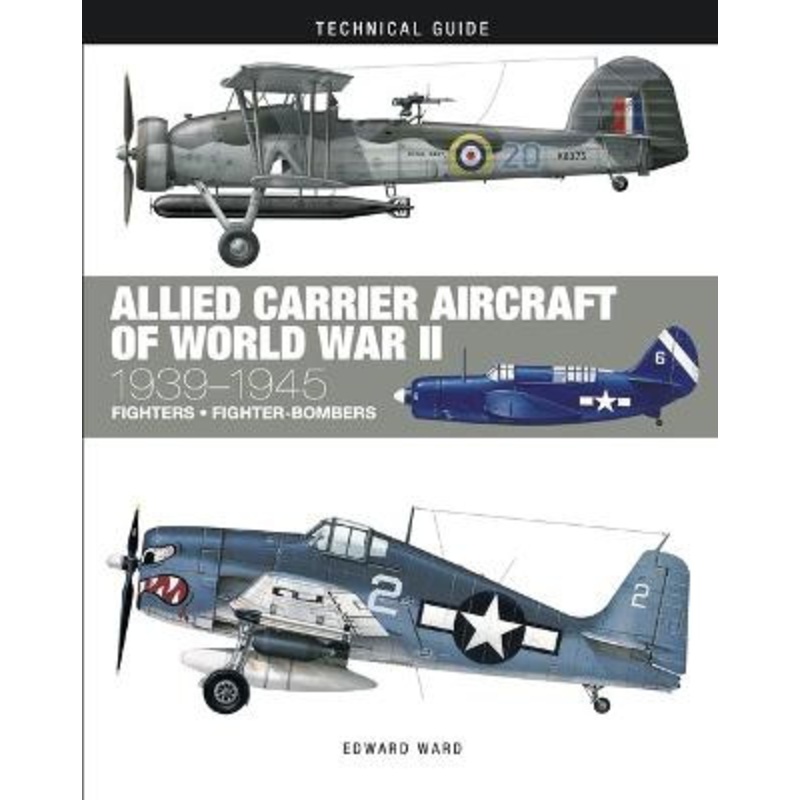 Allied Carrier Aircraft of World War II: 1939-1945 by Edward Ward