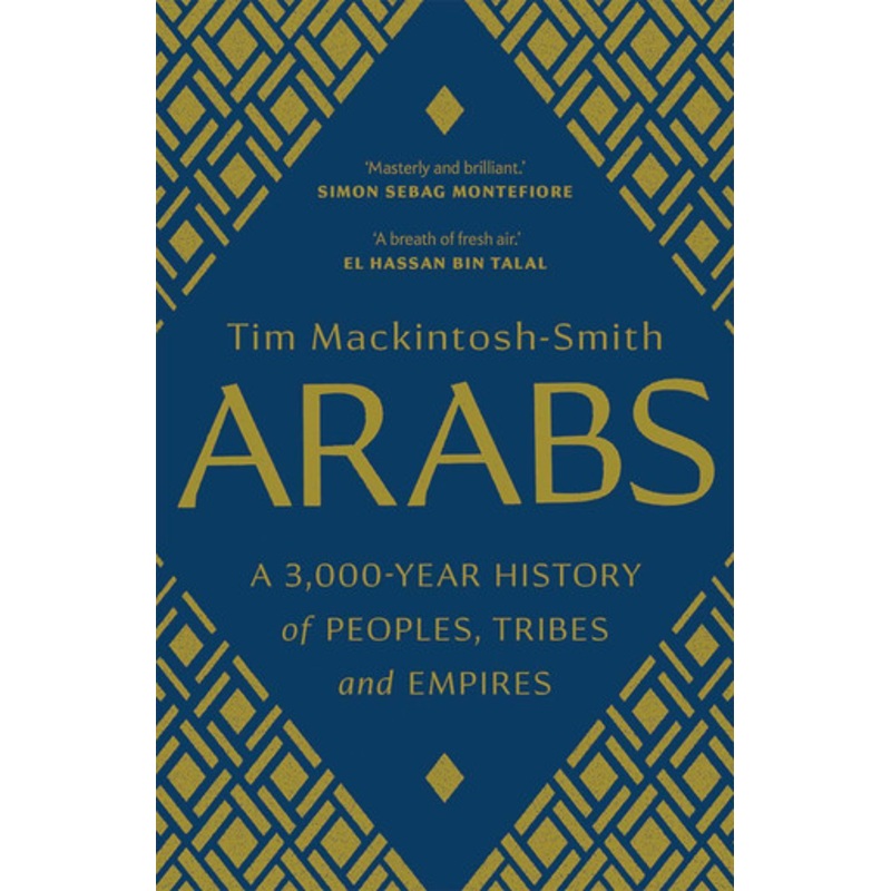 Arabs: A 3,000-Year History of Peoples, Tribes and Empires by Tim Mackintosh-Smith