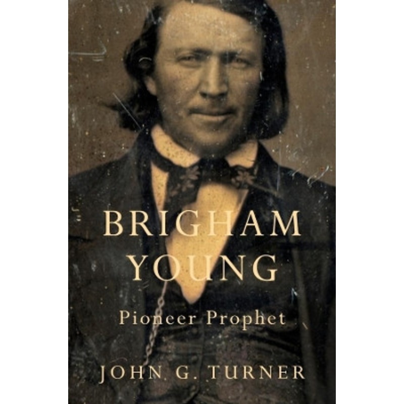 Brigham Young: Pioneer Prophet by John G. Turner 9780674416857