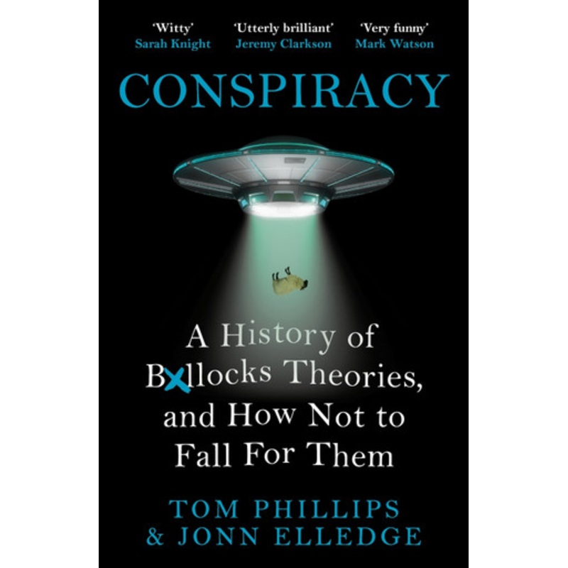 Conspiracy: A History of Boll*cks Theories, and How Not to Fall for Them by Tom Phillips 9781472283405