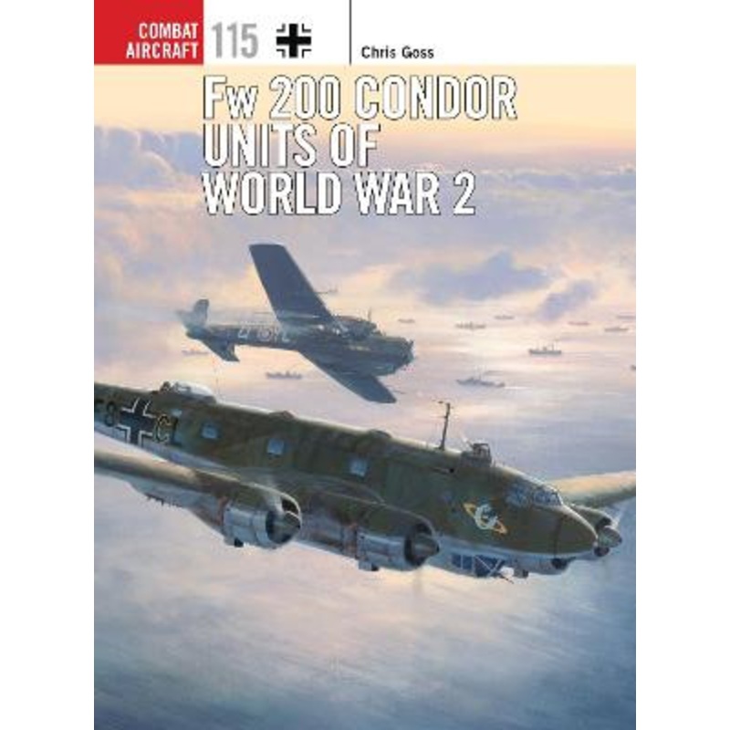 Fw 200 Condor Units of World War 2 by Chris Goss