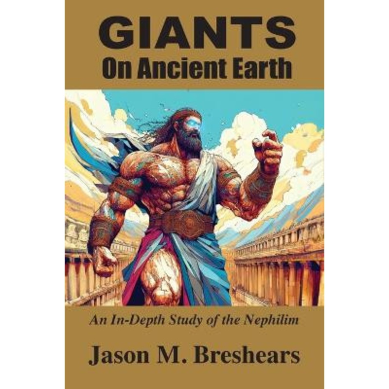 Giants on Ancient Earth: An In-Depth Study of the Nephilim by Jason M Breshears 9781585091584