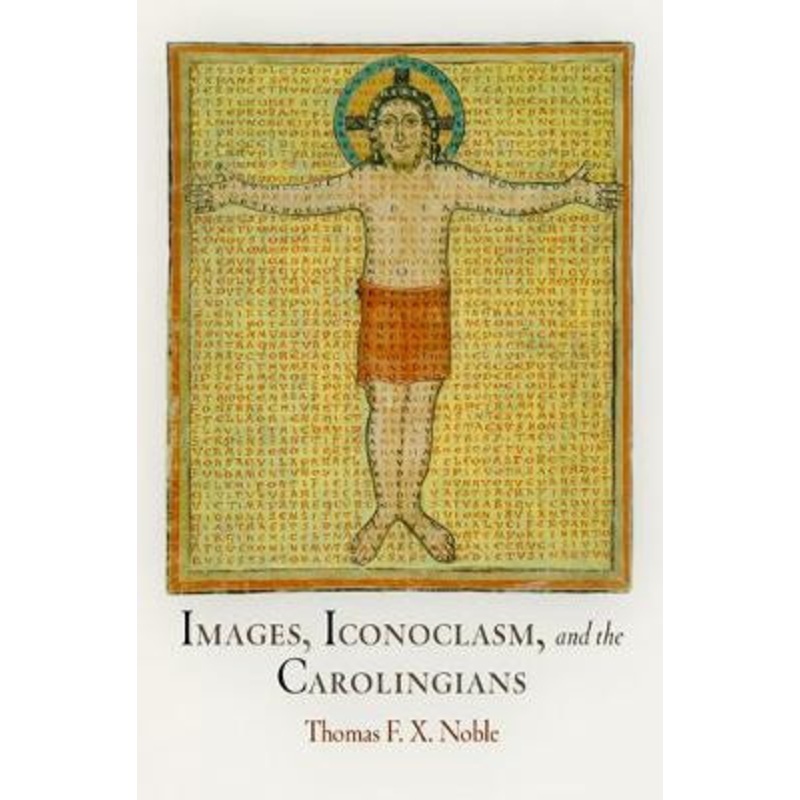 Images, Iconoclasm, and the Carolingians by Professor Thomas F. X. Noble