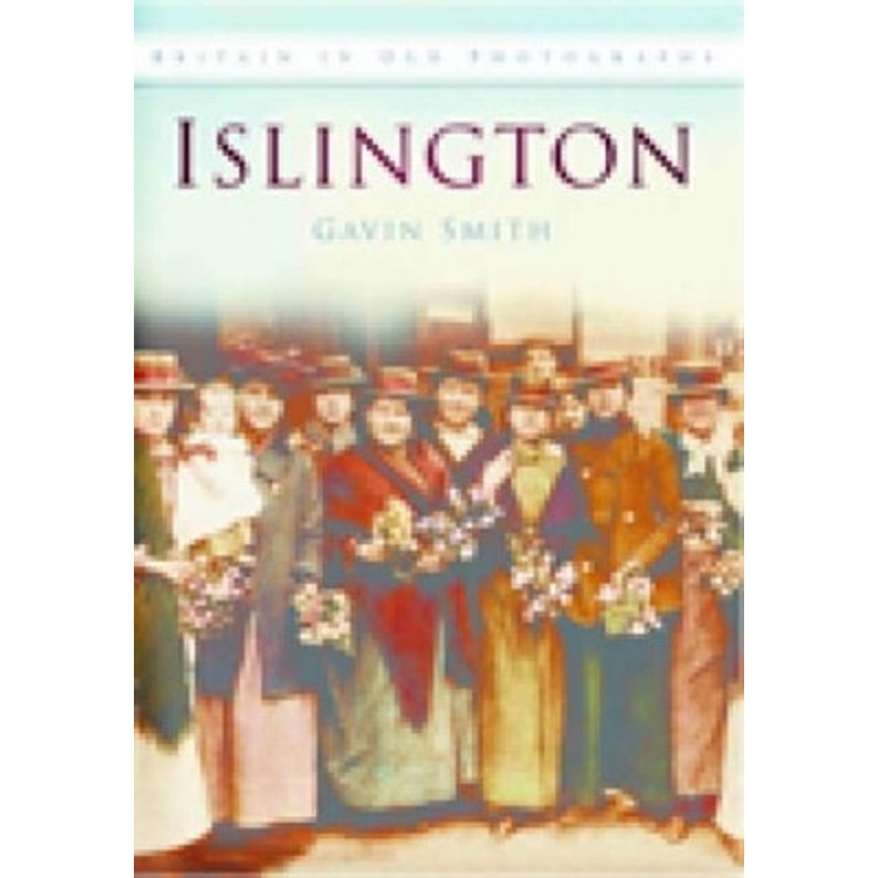 Islington: Britain in Old Photographs by Gavin Smith 9780752449609