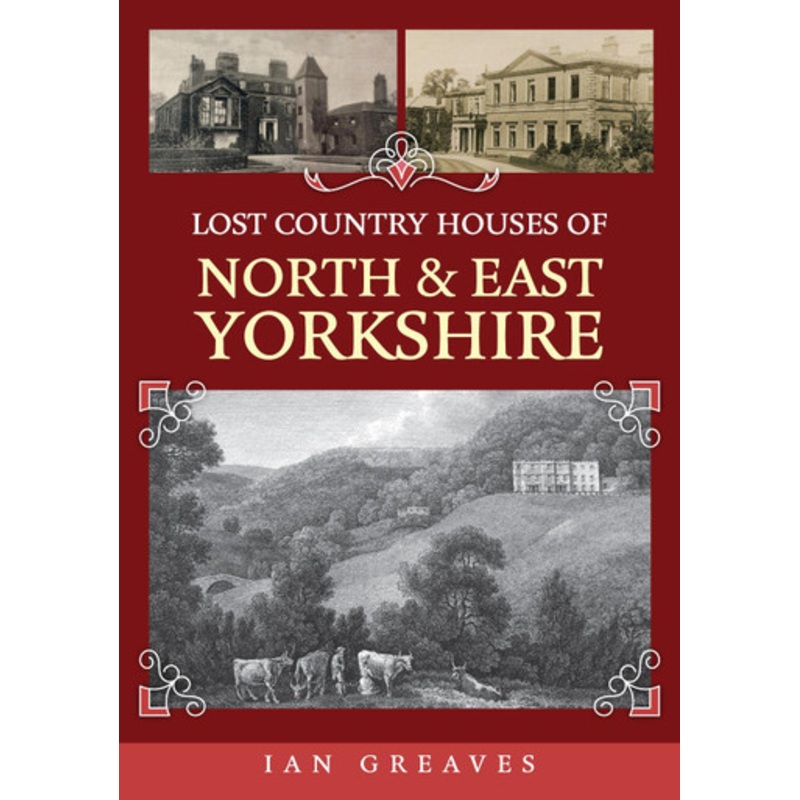 Lost Country Houses of North and East Yorkshire by Ian Greaves 9781398116245