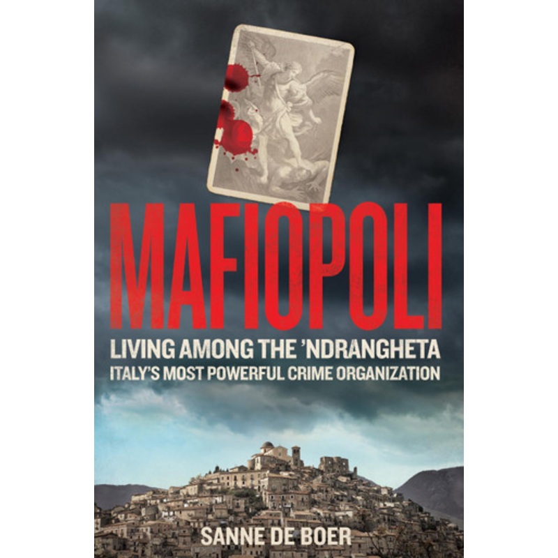 Mafiopoli: Living Among the Ndrangheta  Italy’s Most Powerful Crime Organisation Sanne de Boer 9781800962125