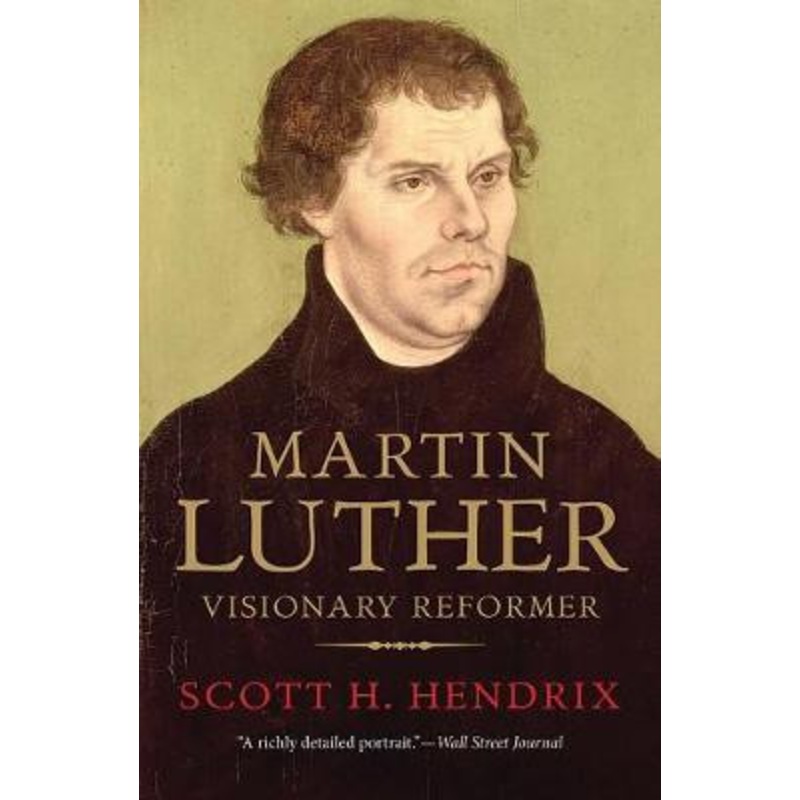 Martin Luther: Visionary Reformer by Professor Scott H. Hendrix