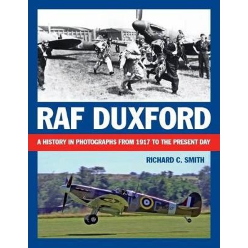 RAF Duxford: A history in photographs from 1917 to the present day by Richard C. Smith 9781906502331