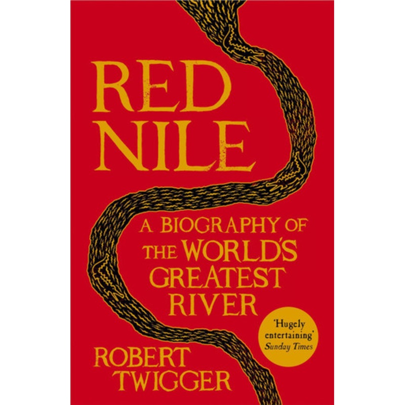 Red Nile: The Biography of the World’s Greatest River by Robert Twigger
