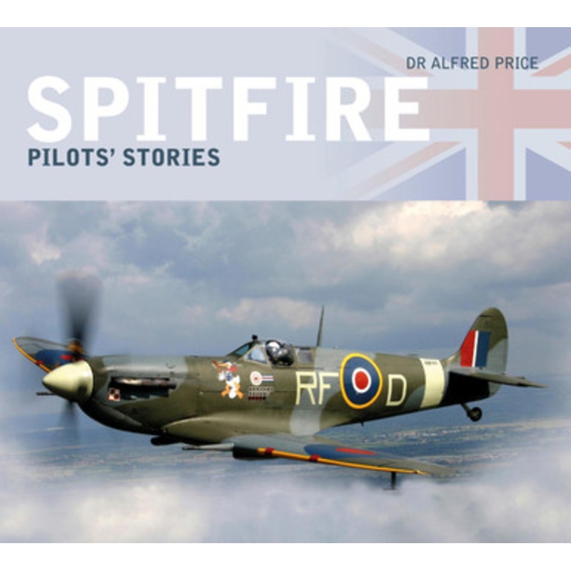 Spitfire: Pilots’ Stories by Dr Alfred Price 9780750987844
