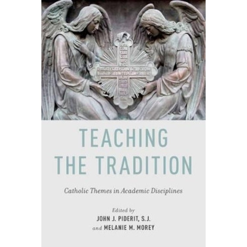 Teaching the Tradition: Catholic Themes in Academic Disciplines by John J. Piderit 9780199795314