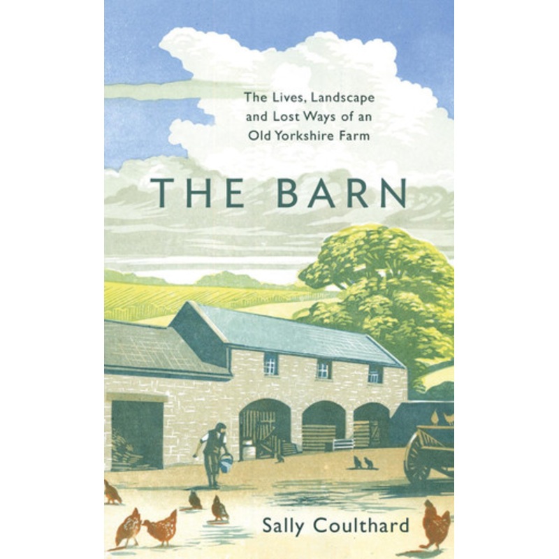 The Barn: The Lives, Landscape and Lost Ways of an Old Yorkshire Farm Sally Coulthard 9781800240865