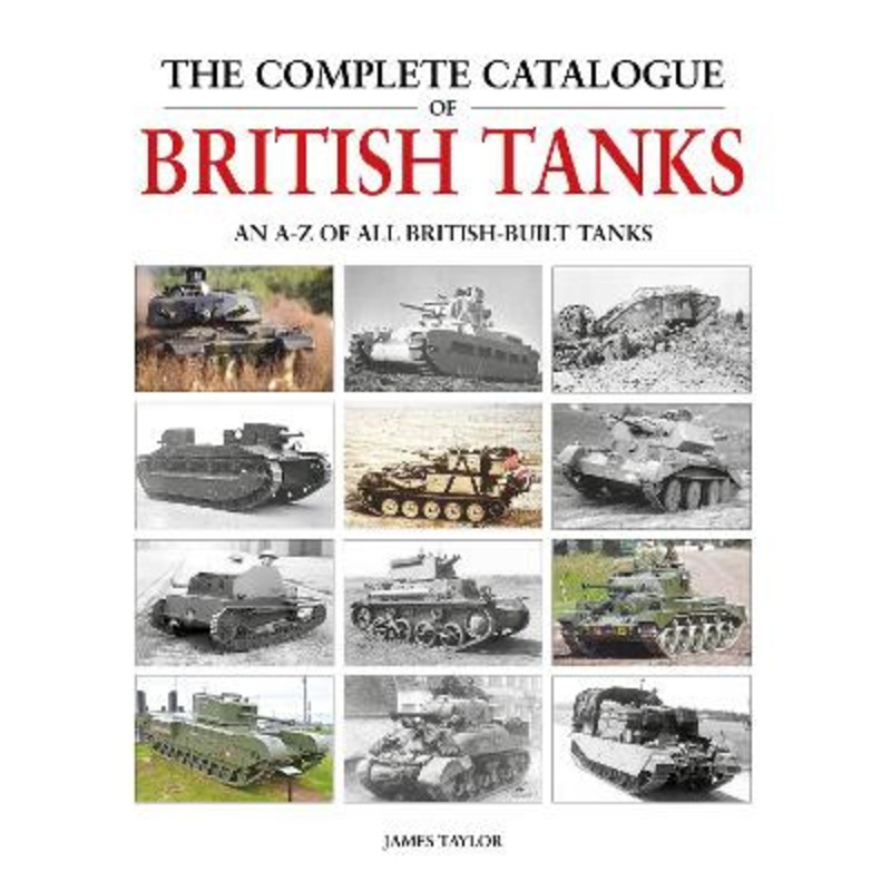 The Complete Catalogue of British Tanks James Taylor 9781914929038