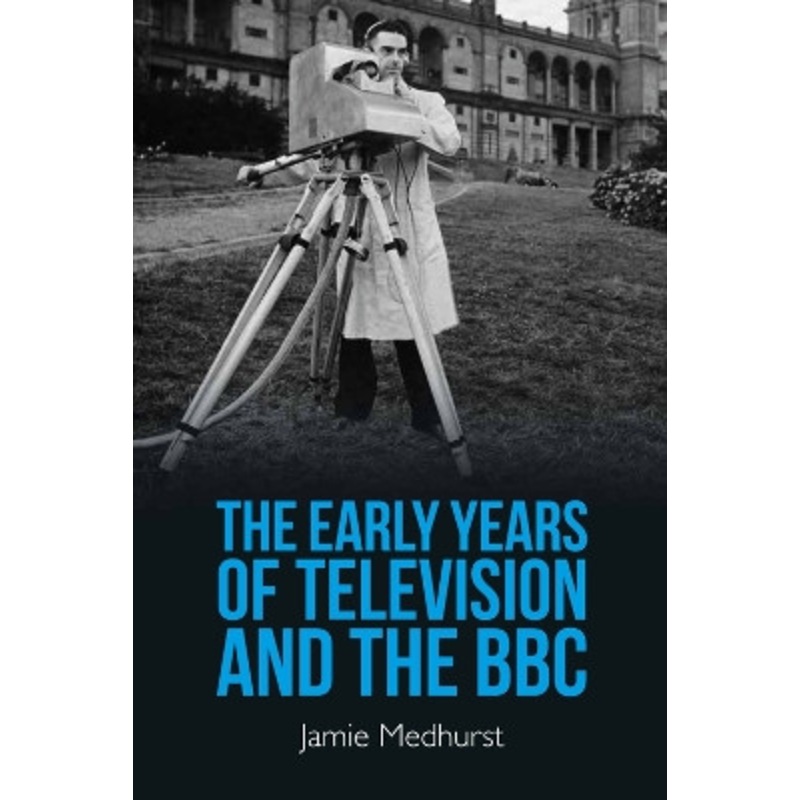The Early Years of Television and the BBC by Jamie Medhurst 9781399504119