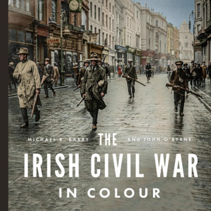 The Irish Civil War in Colour by Michael B. Barry 9780717195862